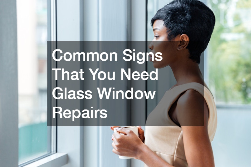 Common Signs That You Need Glass Window Repairs
