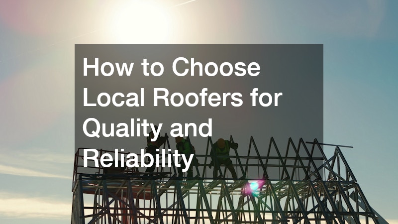How to Choose Local Roofers for Quality and Reliability