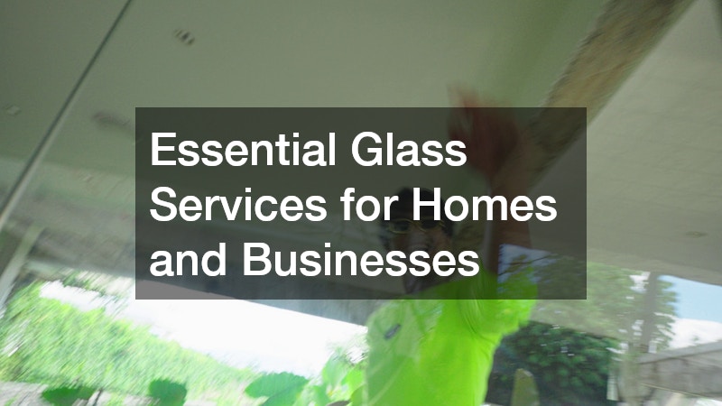 Essential Glass Services for Homes and Businesses