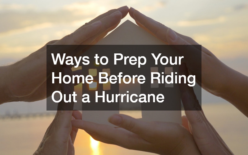 Ways to Prep Your Home Before Riding Out a Hurricane