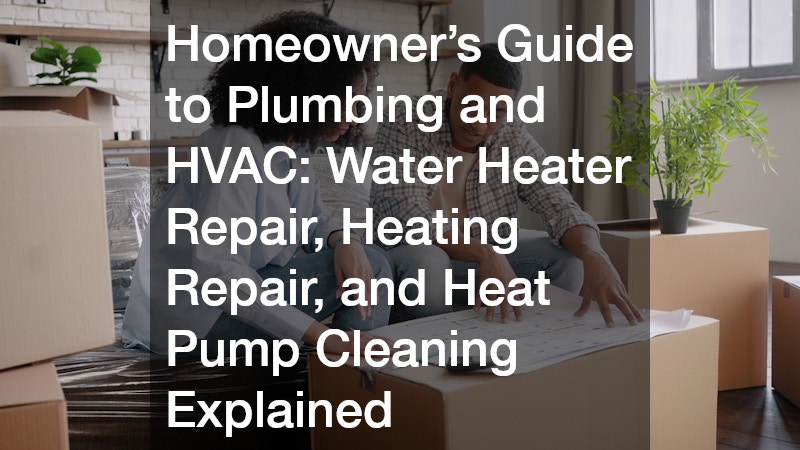 Homeowner’s Guide to Plumbing and HVAC Water Heater Repair, Heating Repair, and Heat Pump Cleaning Explained
